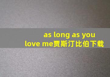 as long as you love me贾斯汀比伯下载